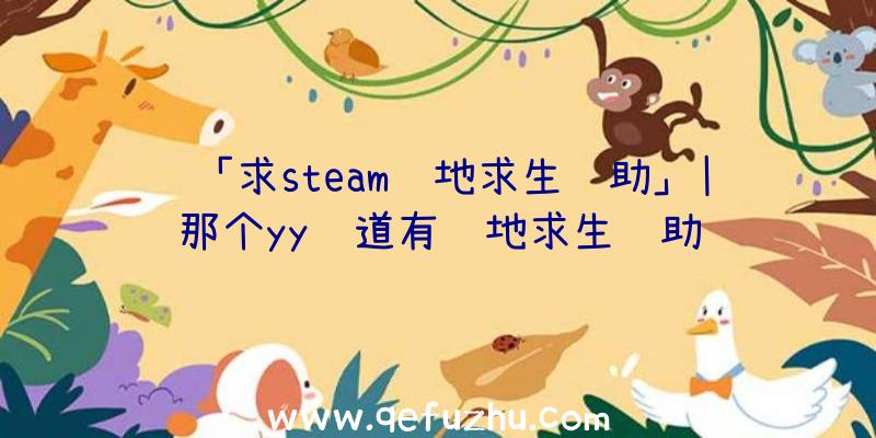 「求steam绝地求生辅助」|那个yy频道有绝地求生辅助